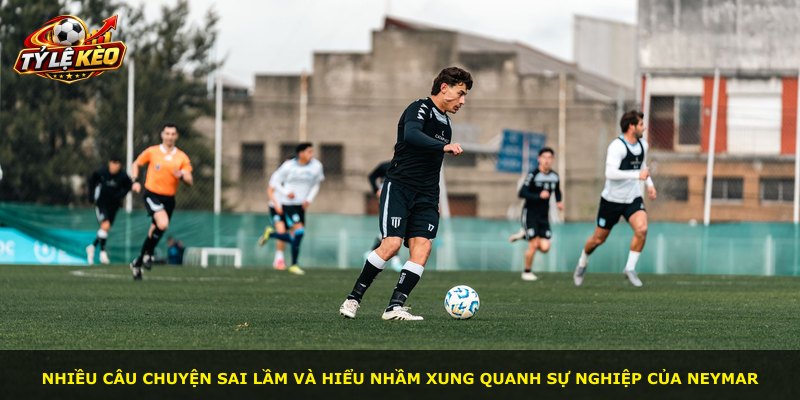 Nhiều câu chuyện sai lầm và hiểu nhầm xung quanh sự nghiệp của Neymar