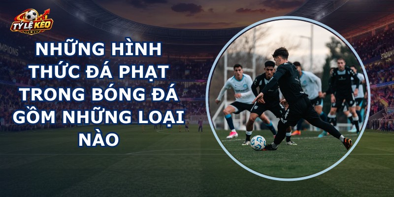 Những Hình Thức Đá Phạt