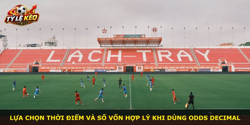 Lựa chọn thời điểm và số vốn hợp lý khi dùng Odds Decimal
