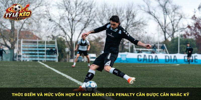 Thời điểm và mức vốn hợp lý khi đánh cửa penalty cần được cân nhắc kỹ