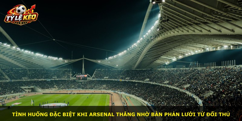 Tình huống đặc biệt khi Arsenal thắng nhờ bàn phản lưới từ đối thủ