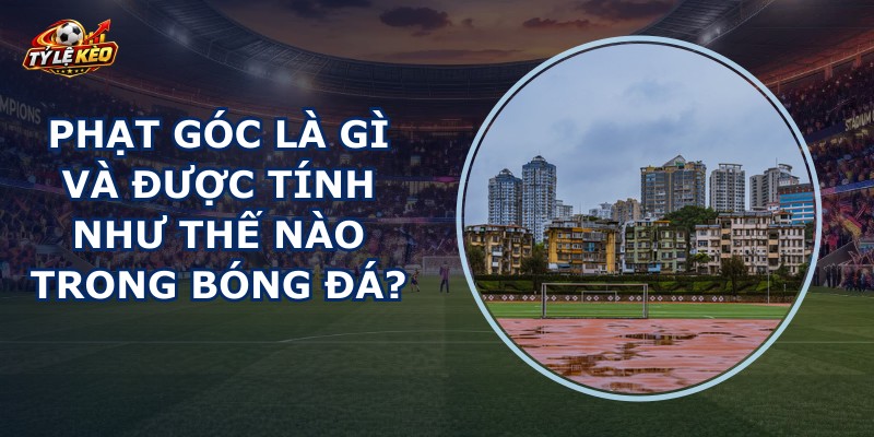 Phạt Góc Là Gì