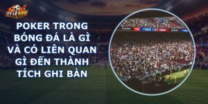 Poker Trong Bóng Đá Là Gì