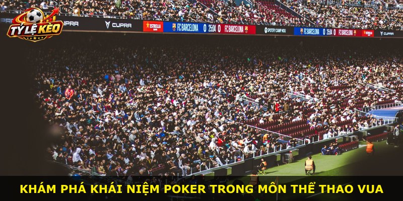 Khám phá khái niệm poker trong môn thể thao vua