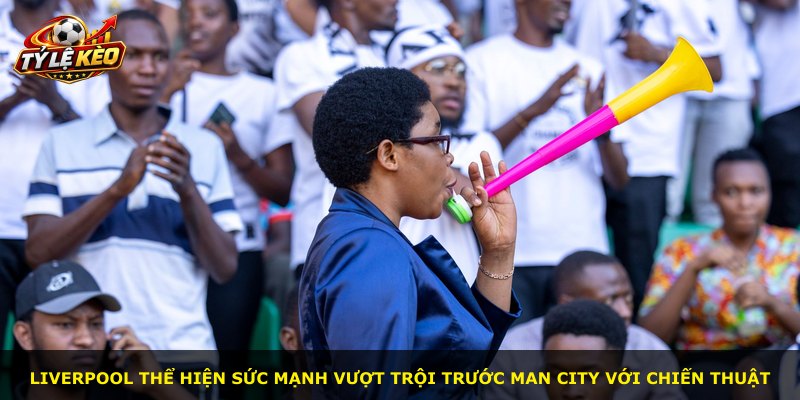 Liverpool thể hiện sức mạnh vượt trội trước Man City với chiến thuật