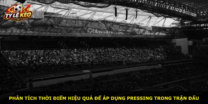 Phân tích thời điểm hiệu quả để áp dụng pressing trong trận đấu