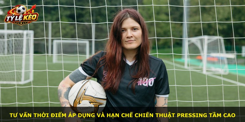 Tư vấn thời điểm áp dụng và hạn chế chiến thuật pressing tầm cao