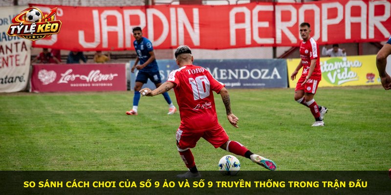 So sánh cách chơi của số 9 ảo và số 9 truyền thống trong trận đấu