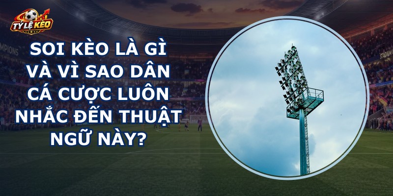 Soi Kèo Là Gì