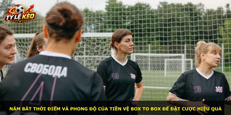 Nắm bắt thời điểm và phong độ của tiền vệ Box To Box để đặt cược hiệu quả