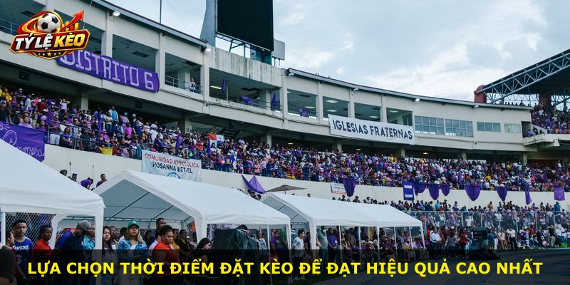 Lựa chọn thời điểm đặt kèo để đạt hiệu quả cao nhất