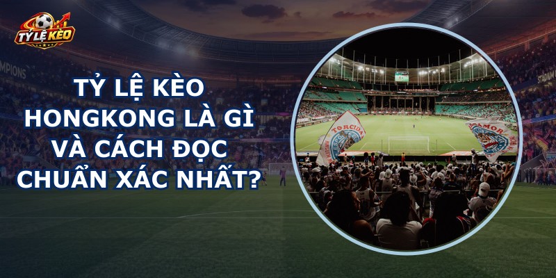 Tỷ Lệ Kèo Hongkong