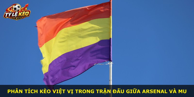 Phân tích kèo việt vị trong trận đấu giữa Arsenal và MU